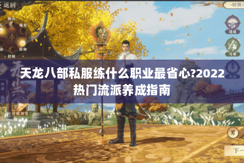 天龙八部私服练什么职业最省心？2022热门流派养成指南