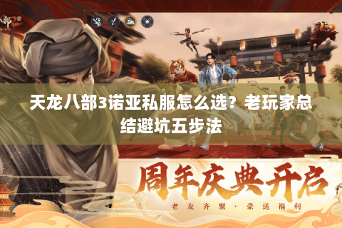 天龙八部3诺亚私服怎么选？老玩家总结避坑五步法