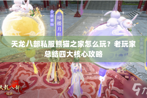 天龙八部私服熊猫之家怎么玩？老玩家总结四大核心攻略