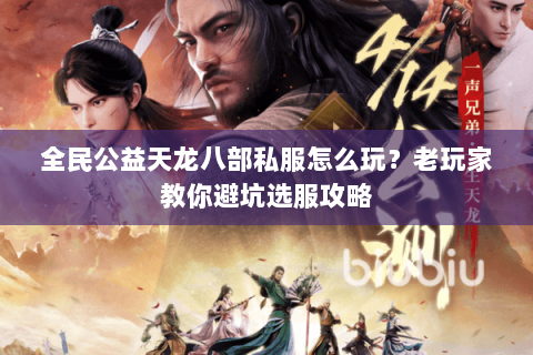 全民公益天龙八部私服怎么玩？老玩家教你避坑选服攻略