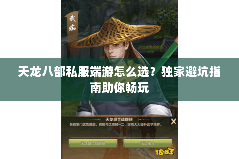 天龙八部私服端游怎么选？独家避坑指南助你畅玩