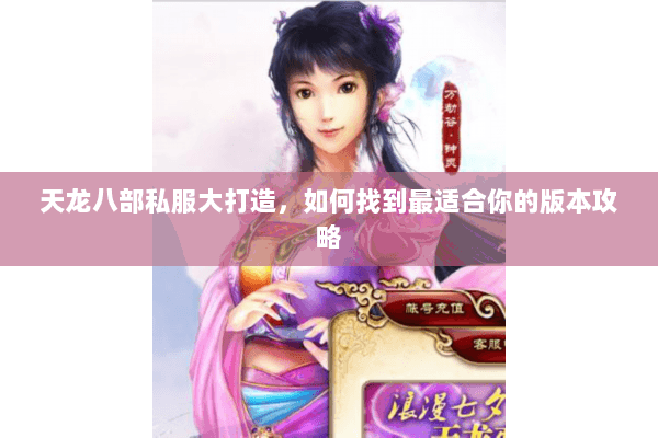 天龙八部私服大打造，如何找到最适合你的版本攻略