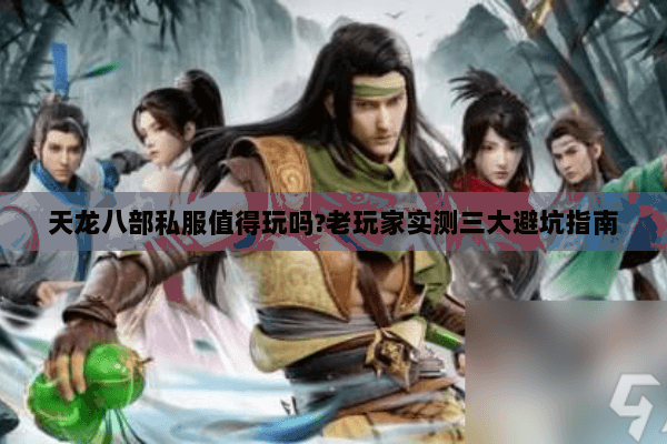 天龙八部私服值得玩吗?老玩家实测三大避坑指南