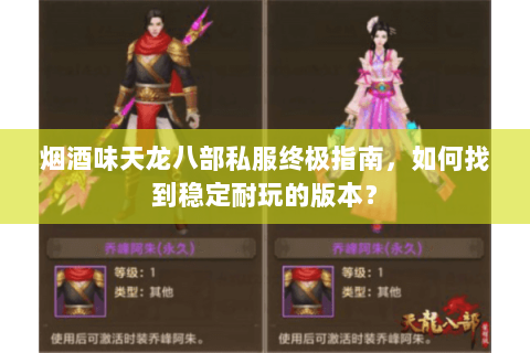 烟酒味天龙八部私服终极指南，如何找到稳定耐玩的版本？