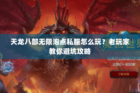 天龙八部无限泡点私服怎么玩？老玩家教你避坑攻略
