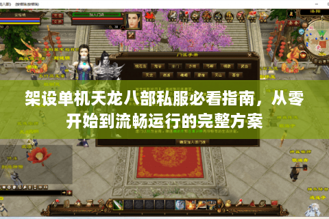 架设单机天龙八部私服必看指南，从零开始到流畅运行的完整方案