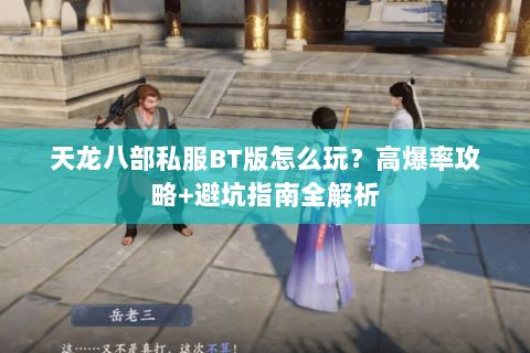 天龙八部私服BT版怎么玩？高爆率攻略+避坑指南全解析