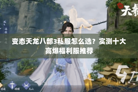变态天龙八部3私服怎么选？实测十大高爆福利服推荐