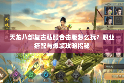 天龙八部复古私服合击版怎么玩？职业搭配与爆装攻略揭秘