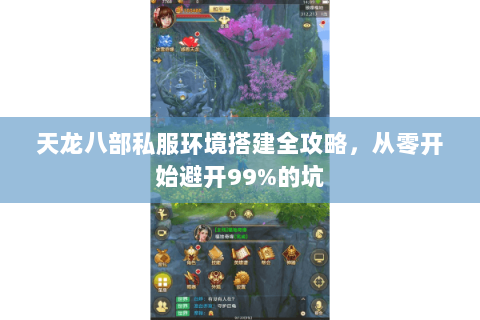 天龙八部私服环境搭建全攻略，从零开始避开99%的坑
