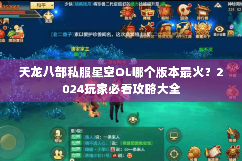 天龙八部私服星空OL哪个版本最火？2024玩家必看攻略大全