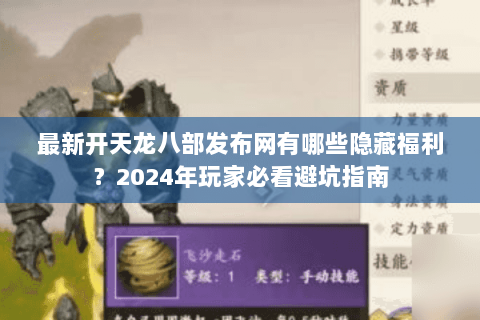 最新开天龙八部发布网有哪些隐藏福利？2024年玩家必看避坑指南