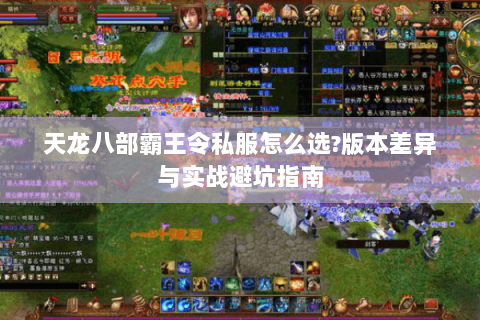 天龙八部霸王令私服怎么选？版本差异与实战避坑指南