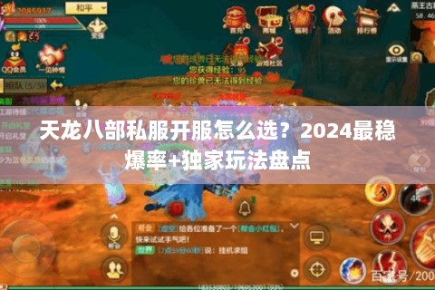 天龙八部私服开服怎么选？2024最稳爆率+独家玩法盘点