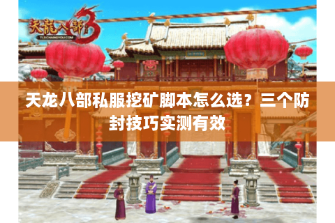 天龙八部私服挖矿脚本怎么选？三个防封技巧实测有效