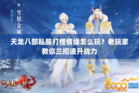 天龙八部私服打怪情缘怎么玩？老玩家教你三招速升战力