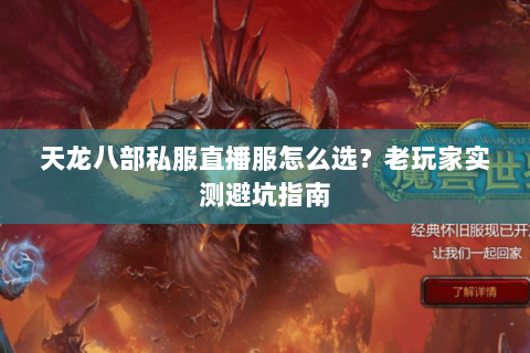 天龙八部私服直播服怎么选？老玩家实测避坑指南