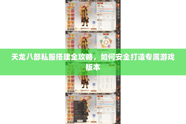 天龙八部私服搭建全攻略，如何安全打造专属游戏版本
