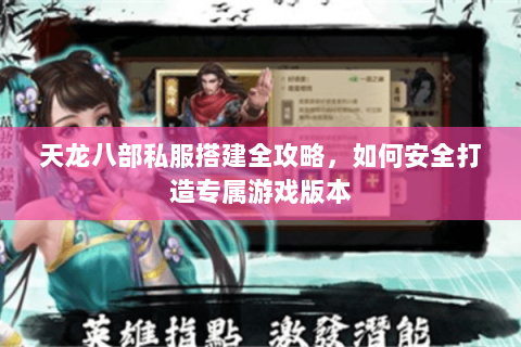 天龙八部私服搭建全攻略，如何安全打造专属游戏版本