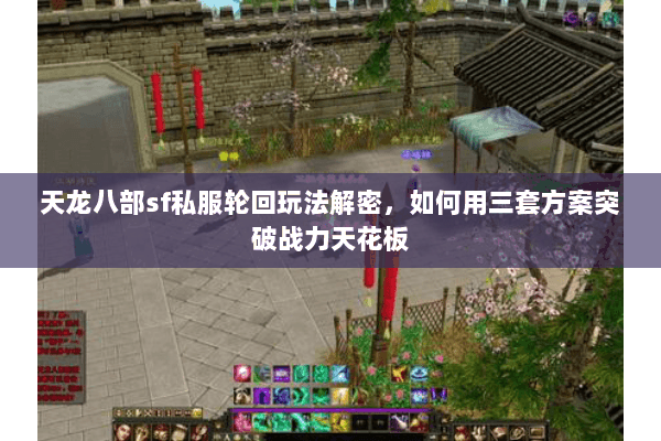 天龙八部sf私服轮回玩法解密，如何用三套方案突破战力天花板