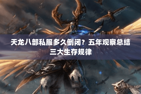 天龙八部私服多久倒闭？五年观察总结三大生存规律