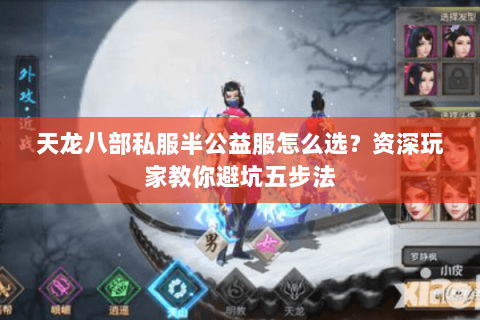 天龙八部私服半公益服怎么选？资深玩家教你避坑五步法