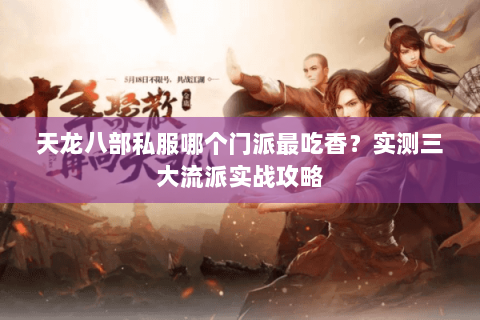 天龙八部私服哪个门派最吃香？实测三大流派实战攻略