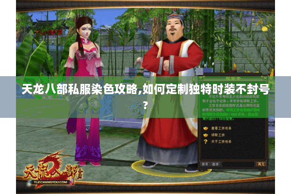 天龙八部私服染色攻略,如何定制独特时装不封号?