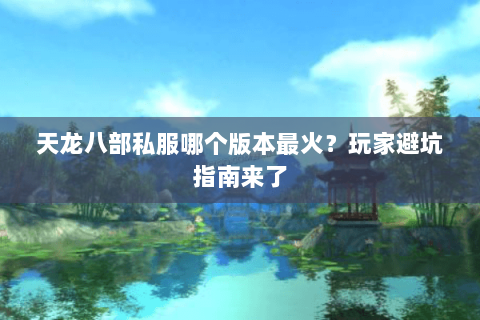 天龙八部私服哪个版本最火？玩家避坑指南来了