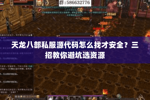 天龙八部私服源代码怎么找才安全？三招教你避坑选资源