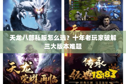 天龙八部私服怎么选？十年老玩家破解三大版本难题