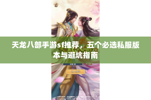 天龙八部手游sf推荐，五个必选私服版本与避坑指南