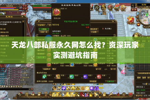 天龙八部私服永久网怎么找？资深玩家实测避坑指南