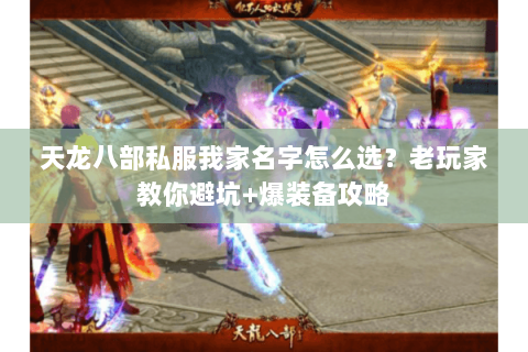 天龙八部私服我家名字怎么选？老玩家教你避坑+爆装备攻略