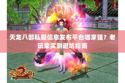 天龙八部私服信息发布平台哪家强？老玩家实测避坑指南