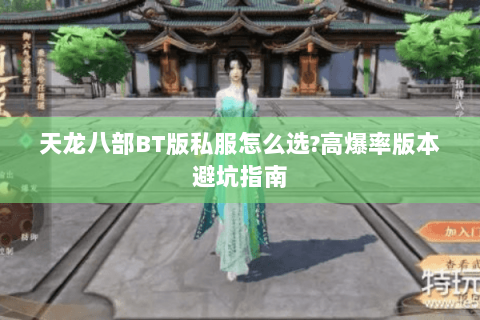 天龙八部BT版私服怎么选？高爆率版本避坑指南