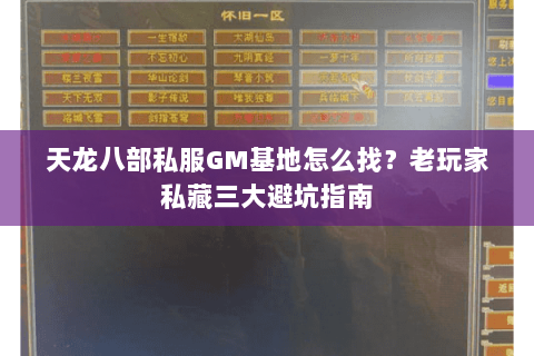 天龙八部私服GM基地怎么找？老玩家私藏三大避坑指南