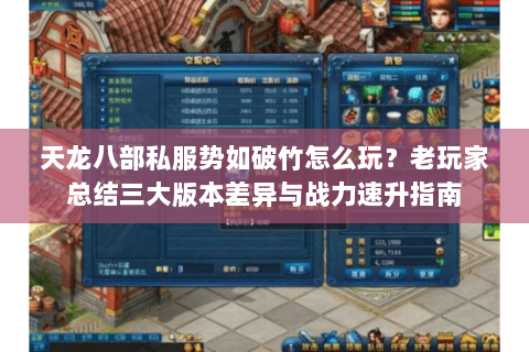天龙八部私服势如破竹怎么玩？老玩家总结三大版本差异与战力速升指南