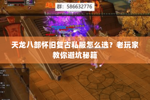 天龙八部怀旧复古私服怎么选？老玩家教你避坑秘籍