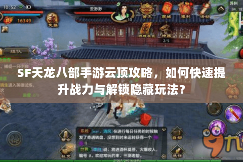 SF天龙八部手游云顶攻略，如何快速提升战力与解锁隐藏玩法？