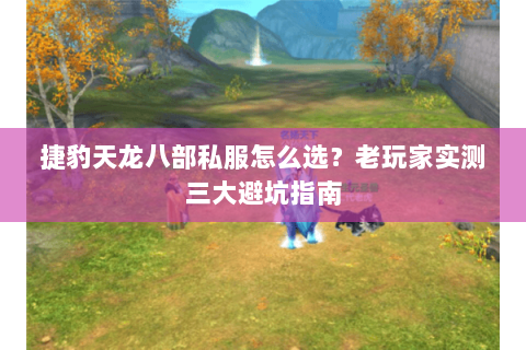 捷豹天龙八部私服怎么选？老玩家实测三大避坑指南
