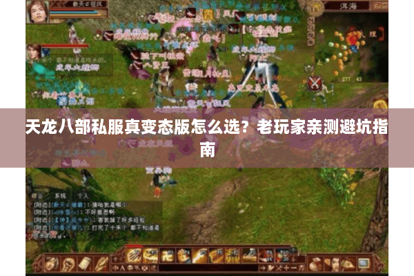 天龙八部私服真变态版怎么选?老玩家亲测避坑指南 天龙八部私服真变态版怎么选?老玩家亲测避坑指南