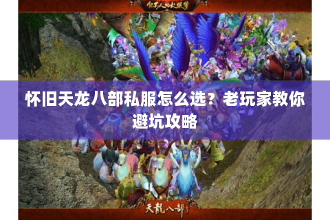 怀旧天龙八部私服怎么选？老玩家教你避坑攻略
