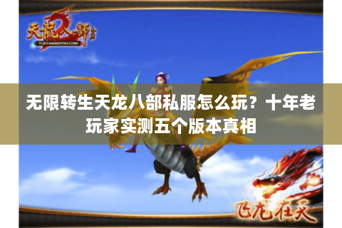 无限转生天龙八部私服怎么玩？十年老玩家实测五个版本真相