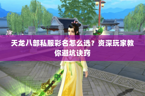 天龙八部私服彩名怎么选？资深玩家教你避坑诀窍
