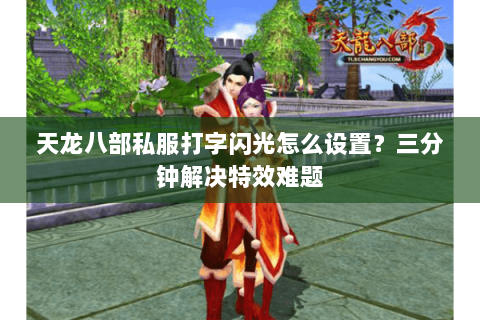 天龙八部私服打字闪光怎么设置？三分钟解决特效难题