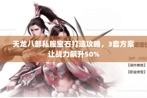 天龙八部私服宝石打造攻略，3套方案让战力飙升50%