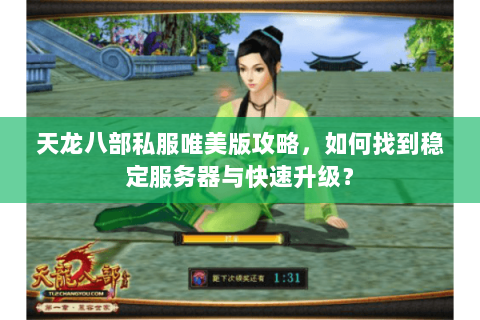 天龙八部私服唯美版攻略，如何找到稳定服务器与快速升级？