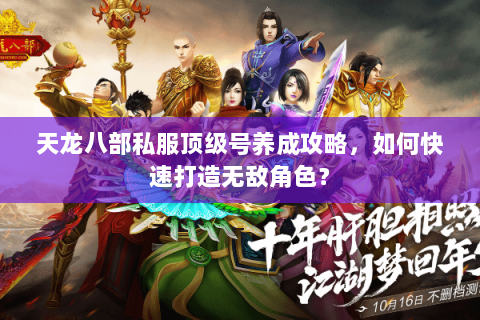 天龙八部私服顶级号养成攻略，如何快速打造无敌角色？