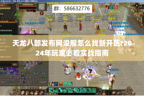 天龙八部发布网没服怎么找新开区?2024年玩家必看实战指南